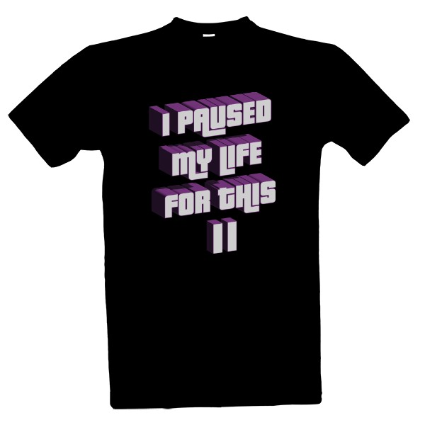 I paused my life for this T-shirt