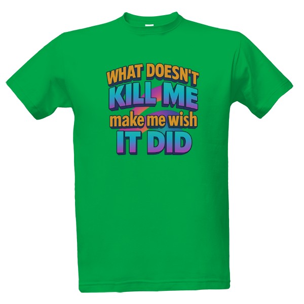 What doesnt kill me... T-shirt